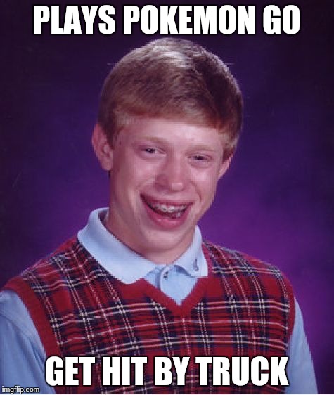 Bad Luck Brian | PLAYS POKEMON GO; GET HIT BY TRUCK | image tagged in memes,bad luck brian | made w/ Imgflip meme maker