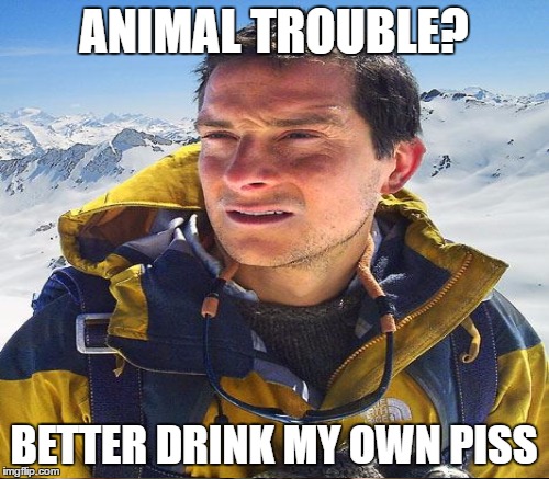 ANIMAL TROUBLE? BETTER DRINK MY OWN PISS | made w/ Imgflip meme maker