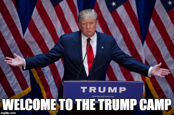 Trump Bruh | WELCOME TO THE TRUMP CAMP | image tagged in trump bruh | made w/ Imgflip meme maker