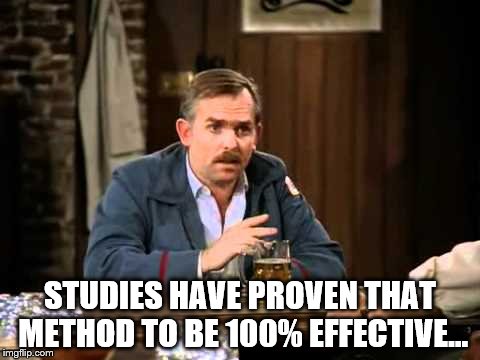 STUDIES HAVE PROVEN THAT METHOD TO BE 100% EFFECTIVE... | made w/ Imgflip meme maker