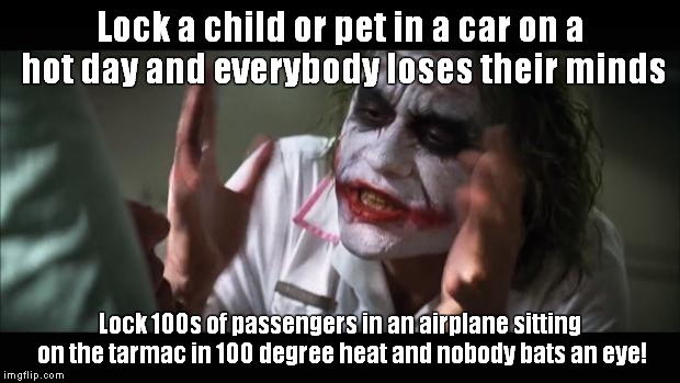 This happened to me! It was only 15 minutes, but it was hell! | Lock a child or pet in a car on a hot day and everybody loses their minds; Lock 100s of passengers in an airplane sitting on the tarmac in 100 degree heat and nobody bats an eye! | image tagged in memes,and everybody loses their minds,airlines | made w/ Imgflip meme maker