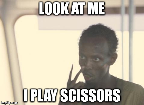 I'm The Captain Now Meme | LOOK AT ME; I PLAY SCISSORS | image tagged in memes,i'm the captain now | made w/ Imgflip meme maker