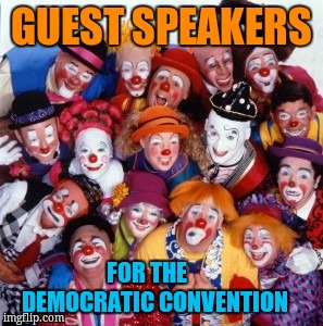 Clowns | GUEST SPEAKERS; FOR THE           DEMOCRATIC CONVENTION | image tagged in clowns | made w/ Imgflip meme maker