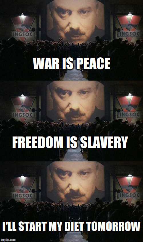 Original by my friend Enrica | WAR IS PEACE; FREEDOM IS SLAVERY; I'LL START MY DIET TOMORROW | image tagged in diet,memes,funny memes | made w/ Imgflip meme maker