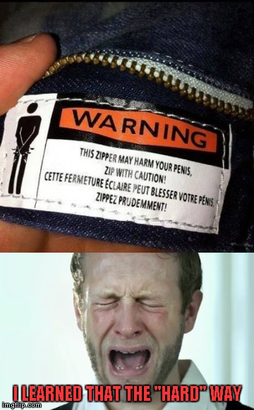 I've often wondered why more men's jeans don't come with this warning...LOL | I LEARNED THAT THE "HARD" WAY | image tagged in funny warning labels,memes,funny,deadly zippers,pain | made w/ Imgflip meme maker