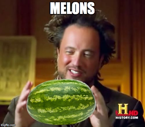 Ancient Aliens | MELONS | image tagged in memes,ancient aliens | made w/ Imgflip meme maker