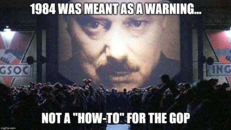 1984 was not meant as a how to book for the gop | 1984 WAS MEANT AS A WARNING... NOT A "HOW-TO" FOR THE GOP | image tagged in 1984,republican,trump,orwell,orwellian,lies | made w/ Imgflip meme maker