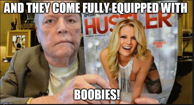 larry flint | AND THEY COME FULLY EQUIPPED WITH BOOBIES! | image tagged in larry flint | made w/ Imgflip meme maker
