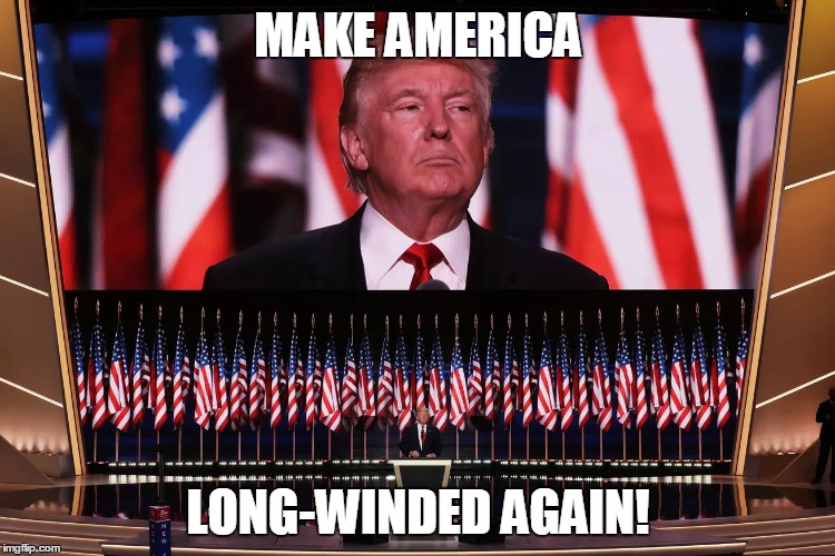 Make America Long-winded Again | MAKE AMERICA; LONG-WINDED AGAIN! | image tagged in trump,gop,republican national convention,speech,politics | made w/ Imgflip meme maker
