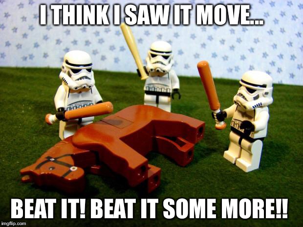 Beating a dead horse | I THINK I SAW IT MOVE... BEAT IT! BEAT IT SOME MORE!! | image tagged in beating a dead horse | made w/ Imgflip meme maker