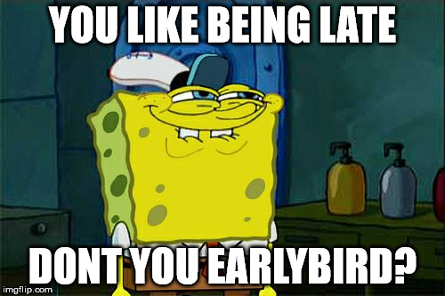 Don't You Squidward | YOU LIKE BEING LATE; DONT YOU EARLYBIRD? | image tagged in memes,dont you squidward | made w/ Imgflip meme maker