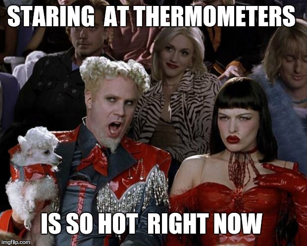 Mugatu So Hot Right Now Meme | STARING  AT THERMOMETERS IS SO HOT  RIGHT NOW | image tagged in memes,mugatu so hot right now | made w/ Imgflip meme maker
