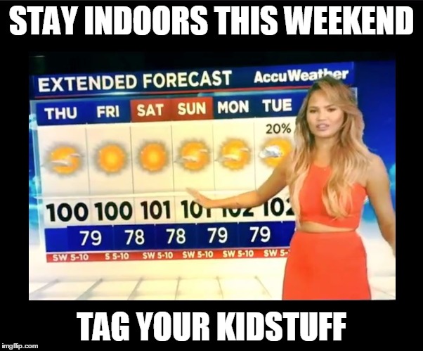 Hot Weather girl  | STAY INDOORS THIS WEEKEND; TAG YOUR KIDSTUFF | image tagged in hot weather girl | made w/ Imgflip meme maker