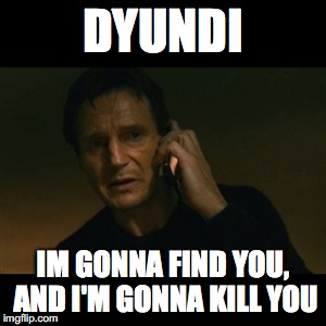 Liam Neeson Taken | DYUNDI; IM GONNA FIND YOU, AND I'M GONNA KILL YOU | image tagged in memes,liam neeson taken | made w/ Imgflip meme maker
