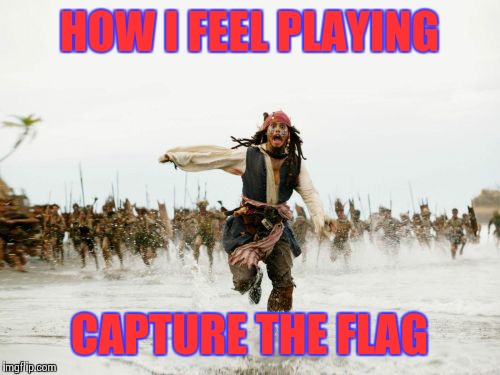 Jack Sparrow Being Chased | HOW I FEEL PLAYING; CAPTURE THE FLAG | image tagged in memes,jack sparrow being chased | made w/ Imgflip meme maker