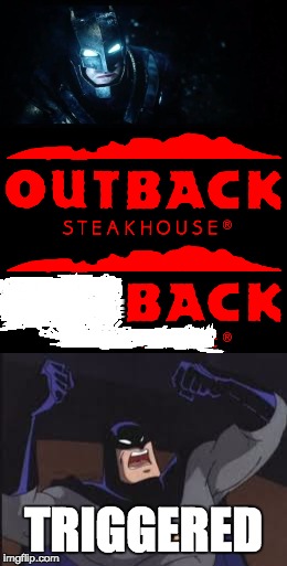 batman goes to outback | TRIGGERED | image tagged in batman,triggered | made w/ Imgflip meme maker