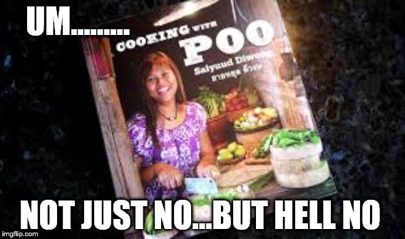 I enjoy trying new things, but I think I will pass on this | UM......... NOT JUST NO...BUT HELL NO | image tagged in funny memes,cooking | made w/ Imgflip meme maker