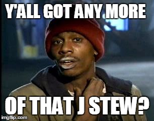 Y'all Got Any More Of That Meme | Y'ALL GOT ANY MORE; OF THAT J STEW? | image tagged in memes,yall got any more of | made w/ Imgflip meme maker