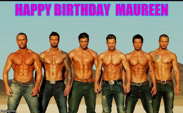 HappyBirthday | HAPPY BIRTHDAY
 MAUREEN | image tagged in happybirthday | made w/ Imgflip meme maker