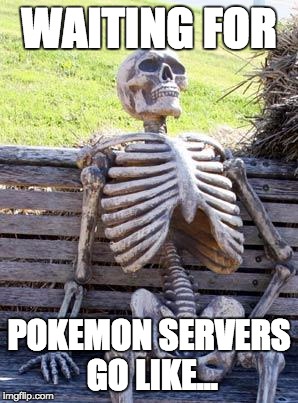Waiting Skeleton Meme | WAITING FOR; POKEMON SERVERS GO LIKE... | image tagged in memes,waiting skeleton,pokemon go,pokemon,waiting,death | made w/ Imgflip meme maker