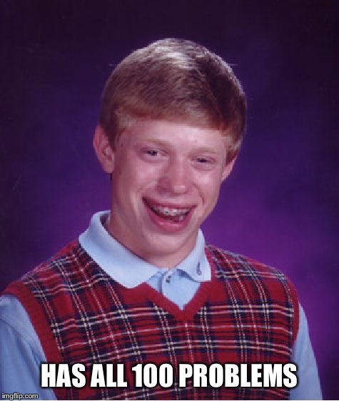 Bad Luck Brian | HAS ALL 100 PROBLEMS | image tagged in memes,bad luck brian | made w/ Imgflip meme maker