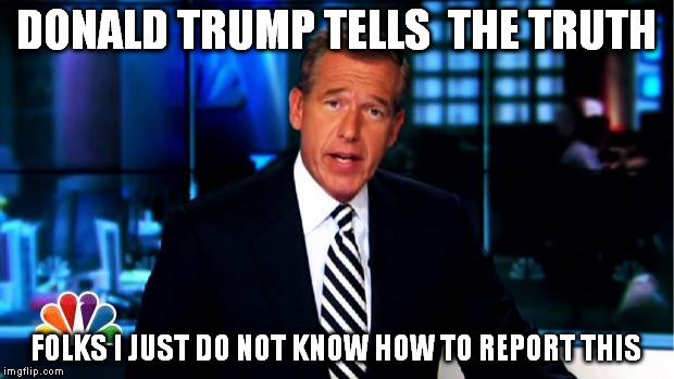 News Anchor | DONALD TRUMP TELLS  THE TRUTH; FOLKS I JUST DO NOT KNOW HOW TO REPORT THIS | image tagged in news anchor | made w/ Imgflip meme maker