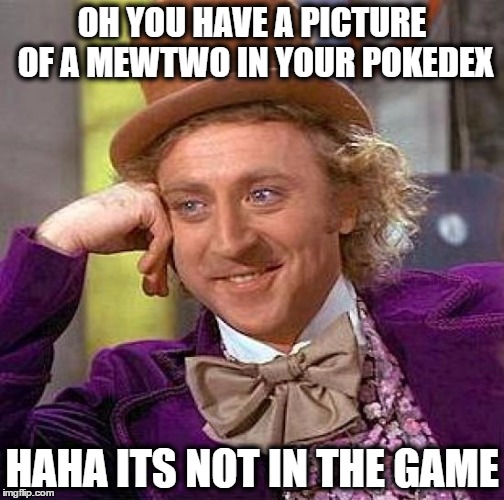 Creepy Condescending Wonka Meme | OH YOU HAVE A PICTURE OF A MEWTWO IN YOUR POKEDEX; HAHA ITS NOT IN THE GAME | image tagged in memes,creepy condescending wonka | made w/ Imgflip meme maker