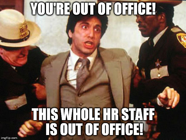 Out Of Office | YOU'RE OUT OF OFFICE! THIS WHOLE HR STAFF IS OUT OF OFFICE! | image tagged in out of office | made w/ Imgflip meme maker