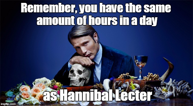 Remember, you have the same amount of hours in a day; as Hannibal Lecter | image tagged in hannibal lecter,hannibal,cannibal,cannibalism,silence of the lambs | made w/ Imgflip meme maker