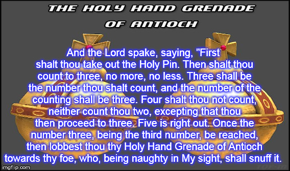 And the Lord spake, saying, "First shalt thou take out the Holy Pin. Then shalt thou count to three, no more, no less. Three shall be the nu | made w/ Imgflip meme maker
