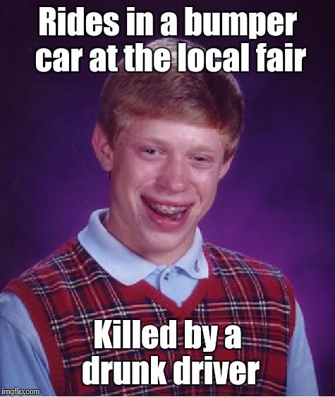 Bad Luck Brian | Rides in a bumper car at the local fair; Killed by a drunk driver | image tagged in memes,bad luck brian,trhtimmy | made w/ Imgflip meme maker