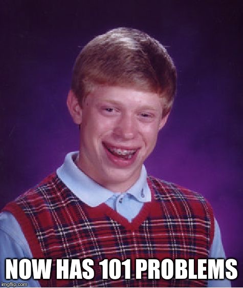 Bad Luck Brian Meme | NOW HAS 101 PROBLEMS | image tagged in memes,bad luck brian | made w/ Imgflip meme maker