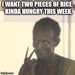 Look At Me | I WANT TWO PIECES OF RICE.  KINDA HUNGRY THIS WEEK. | image tagged in memes,look at me | made w/ Imgflip meme maker