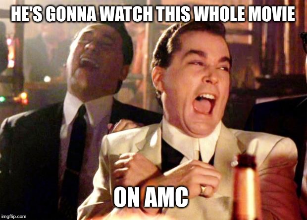 Goodfellas Laugh | HE'S GONNA WATCH THIS WHOLE MOVIE; ON AMC | image tagged in goodfellas laugh | made w/ Imgflip meme maker