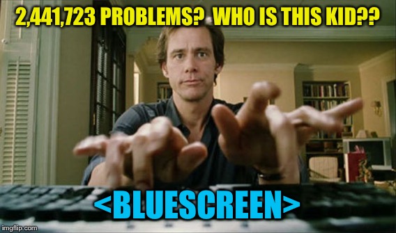 2,441,723 PROBLEMS?  WHO IS THIS KID?? <BLUESCREEN> | made w/ Imgflip meme maker