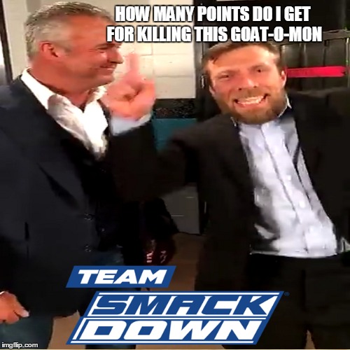 Goat-O-Mon | HOW MANY POINTS DO I GET FOR KILLING THIS GOAT-O-MON | image tagged in wwe,pokemon go,pokemon,daniel bryan,shane mcmahon | made w/ Imgflip meme maker
