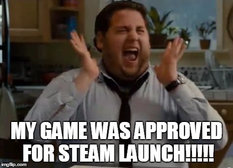 excited | MY GAME WAS APPROVED FOR STEAM LAUNCH!!!!! | image tagged in excited | made w/ Imgflip meme maker