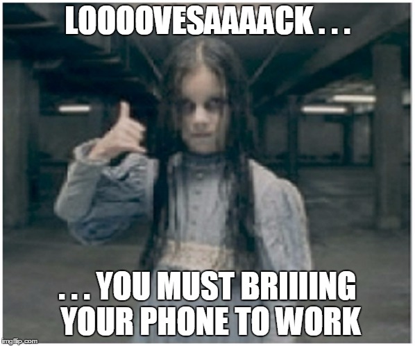 LOOOOVESAAAACK . . . . . . YOU MUST BRIIIING YOUR PHONE TO WORK | made w/ Imgflip meme maker