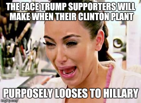 Trump is controlled opposistion | THE FACE TRUMP SUPPORTERS WILL MAKE WHEN THEIR CLINTON PLANT; PURPOSELY LOOSES TO HILLARY | image tagged in kim kardashian | made w/ Imgflip meme maker