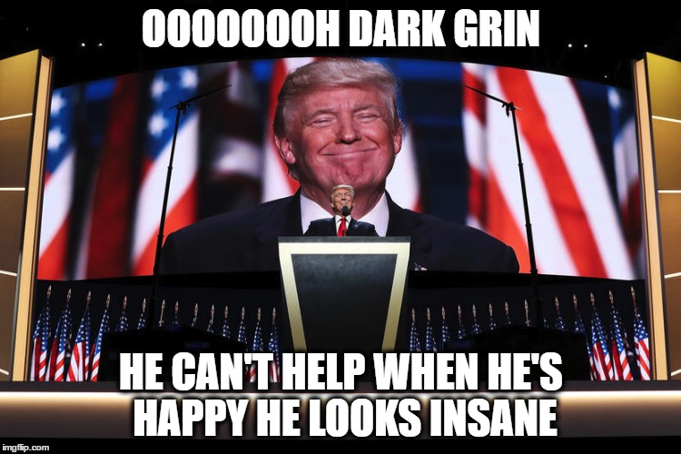 Even Flow Trump | OOOOOOOH DARK GRIN; HE CAN'T HELP WHEN HE'S HAPPY HE LOOKS INSANE | image tagged in donald trump,pearl jam,election 2016 | made w/ Imgflip meme maker
