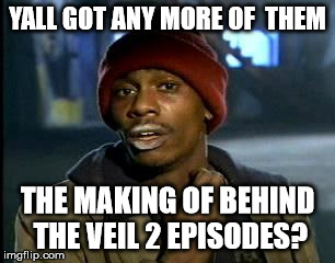 Y'all Got Any More Of That Meme | YALL GOT ANY MORE OF  THEM; THE MAKING OF BEHIND THE VEIL 2 EPISODES? | image tagged in memes,yall got any more of,exmormon | made w/ Imgflip meme maker