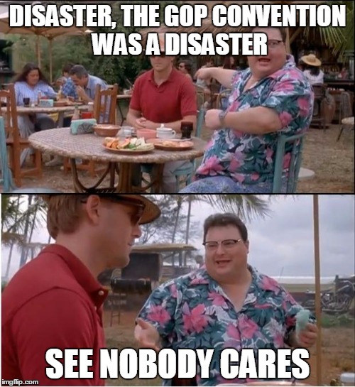 See Nobody Cares Meme | DISASTER,
THE GOP CONVENTION WAS A DISASTER; SEE NOBODY CARES | image tagged in memes,see nobody cares | made w/ Imgflip meme maker
