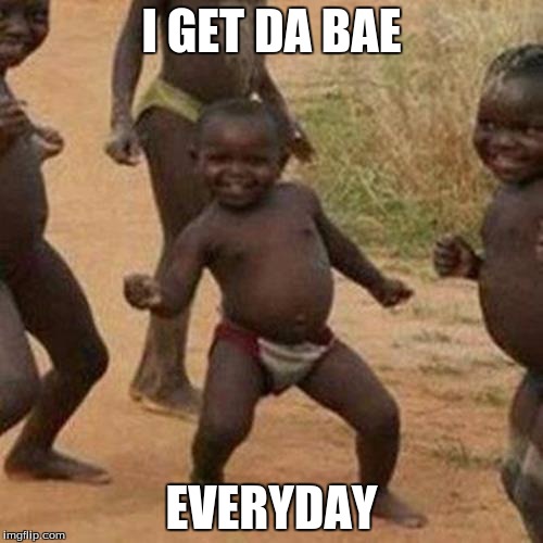 Da Bae | I GET DA BAE; EVERYDAY | image tagged in memes,third world success kid,bae | made w/ Imgflip meme maker