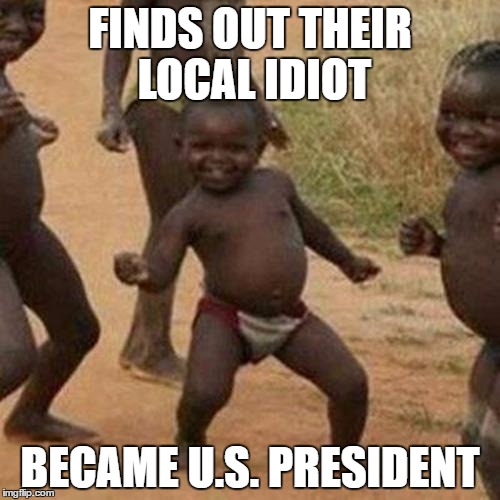 Obama's Tribe | FINDS OUT THEIR LOCAL IDIOT; BECAME U.S. PRESIDENT | image tagged in memes,third world success kid,political meme | made w/ Imgflip meme maker