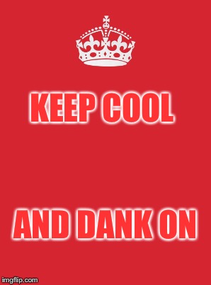 KEEP COOL AND DANK ON | made w/ Imgflip meme maker