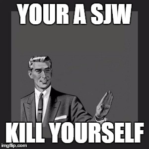 Just a Fact | YOUR A SJW; KILL YOURSELF | image tagged in memes,kill yourself guy,political meme,political correctness | made w/ Imgflip meme maker