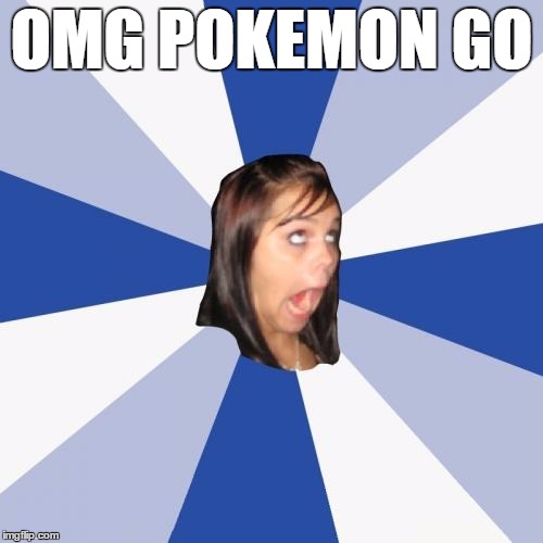 World right now | OMG POKEMON GO | image tagged in memes,annoying facebook girl | made w/ Imgflip meme maker