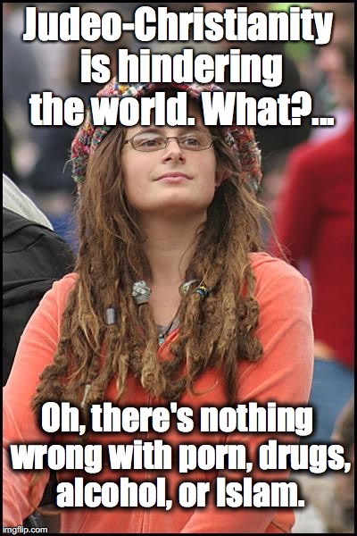 College Liberal Meme | Judeo-Christianity is hindering the world. What?... Oh, there's nothing wrong with porn, drugs, alcohol, or Islam. | image tagged in college liberal,religion,democrats | made w/ Imgflip meme maker
