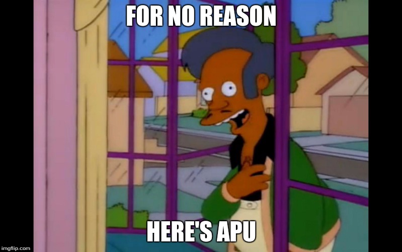 FOR NO REASON; HERE'S APU | image tagged in apu | made w/ Imgflip meme maker