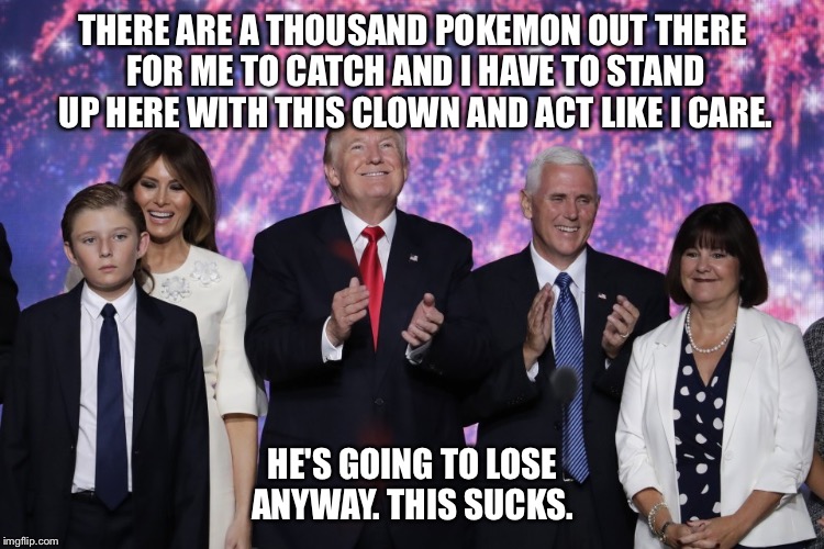 The look tells it all... | THERE ARE A THOUSAND POKEMON OUT THERE FOR ME TO CATCH AND I HAVE TO STAND UP HERE WITH THIS CLOWN AND ACT LIKE I CARE. HE'S GOING TO LOSE ANYWAY. THIS SUCKS. | image tagged in election 2016,trump 2016,pokemon go,memes | made w/ Imgflip meme maker